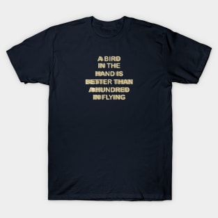 A bird in the hand is better than a hundred in flyng T-Shirt